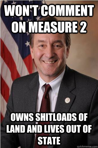 Won't comment on measure 2 owns shitloads of land and lives out of state - Won't comment on measure 2 owns shitloads of land and lives out of state  Scum-Berg