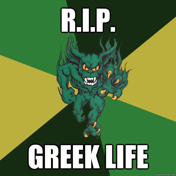r.i.p. greek life  Green Terror