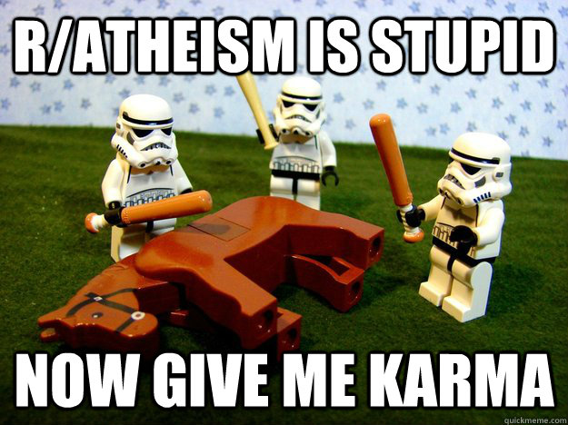 R/atheism is stupid Now give me karma  Beating Dead Horse Stormtroopers