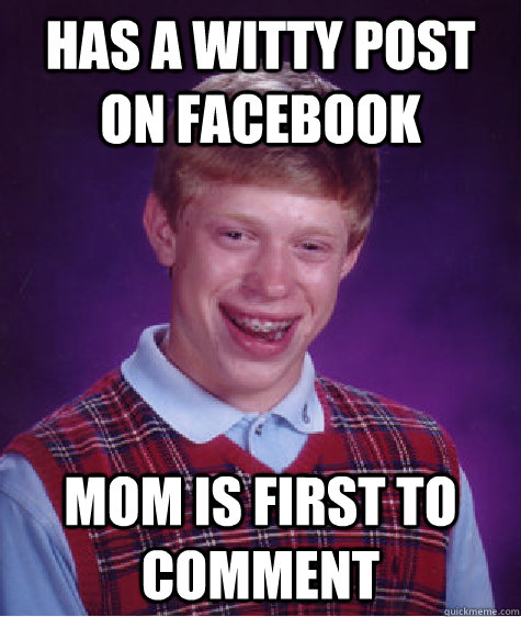 has a witty post on facebook Mom is first to comment  Bad Luck Brian