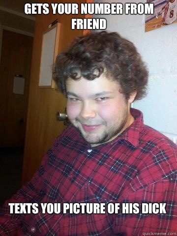 Gets your number from friend Texts you picture of his dick  Creepy Corey the Rapist