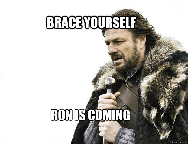 BRACE YOURSELF Ron is coming  BRACE YOURSELF TIMELINE POSTS