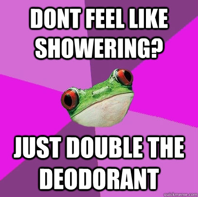 dont feel like showering? just double the deodorant  - dont feel like showering? just double the deodorant   Foul Bachelorette Frog