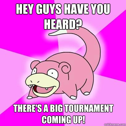 Hey guys have you heard? There's a big tournament coming up!  Slowpoke