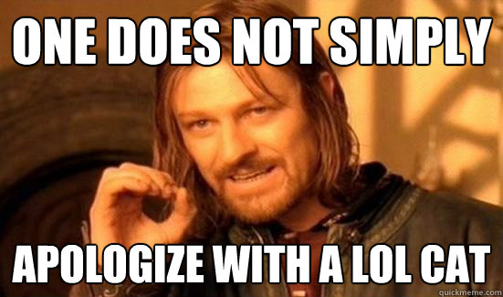 One Does Not Simply Apologize with a LOL CAT  Boromir
