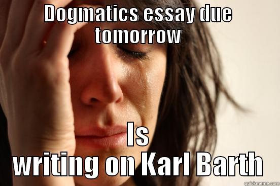 DOGMATICS ESSAY DUE TOMORROW IS WRITING ON KARL BARTH First World Problems