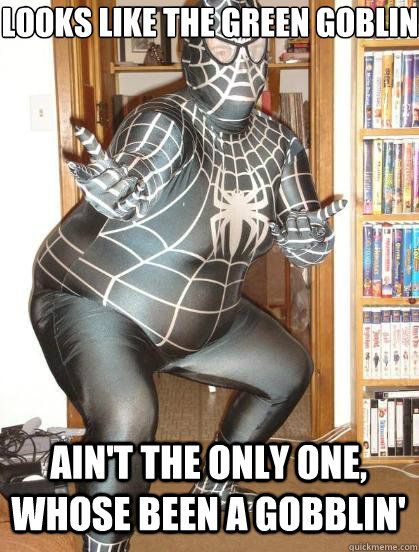 looks like the green goblin ain't the only one, whose been a gobblin' - looks like the green goblin ain't the only one, whose been a gobblin'  Fat Spiderman