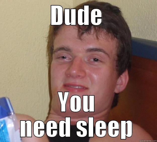 DUDE YOU NEED SLEEP 10 Guy