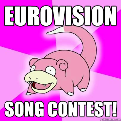 Eurovision Song contest!  Slowpoke