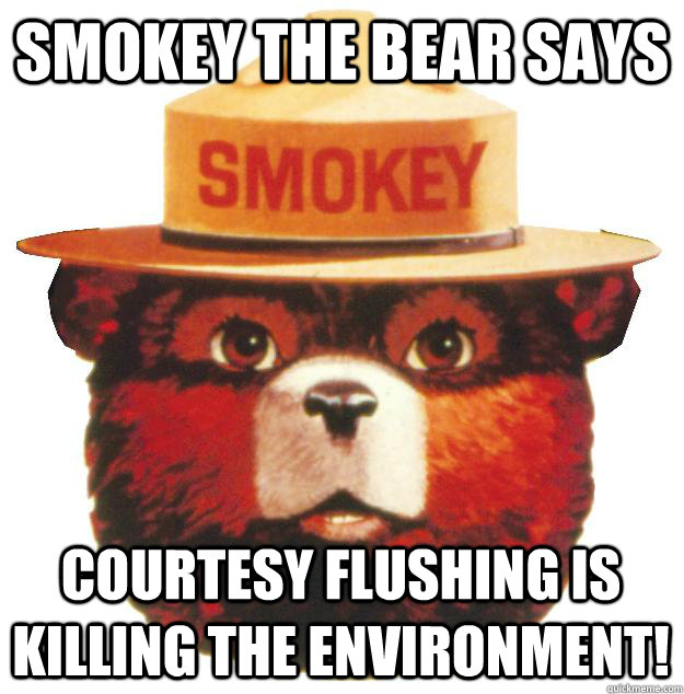 Smokey the Bear says Courtesy flushing is killing the environment! - Smokey the Bear says Courtesy flushing is killing the environment!  Smokey the Bear Says