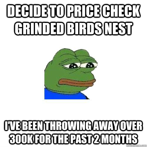 Decide to price check grinded birds nest I've been throwing away over 300k for the past 2 months  - Decide to price check grinded birds nest I've been throwing away over 300k for the past 2 months   Sad Frog