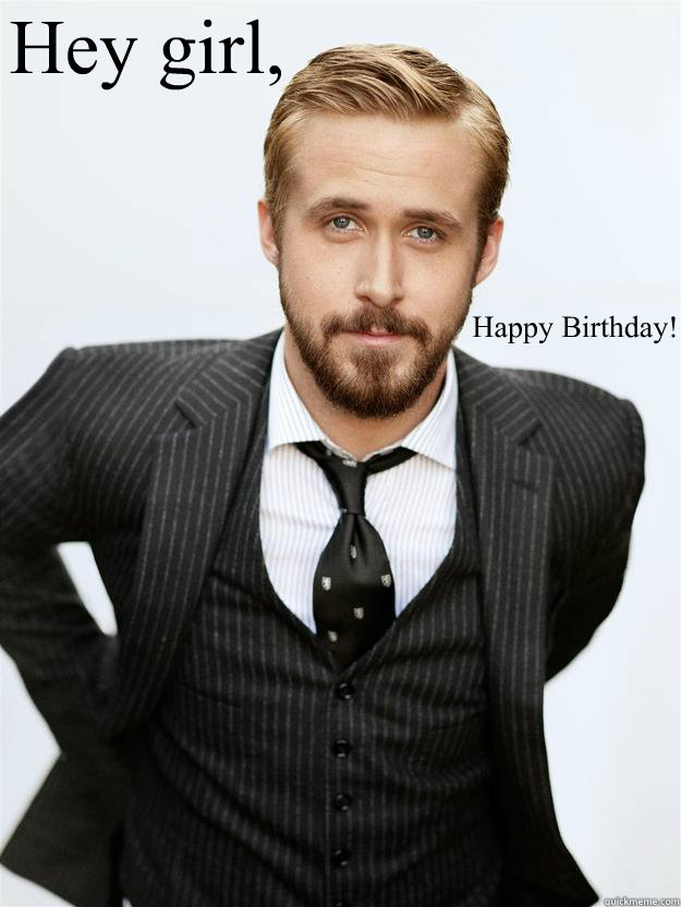 Hey girl,  Happy Birthday! - Hey girl,  Happy Birthday!  Feminist Ryan Gosling