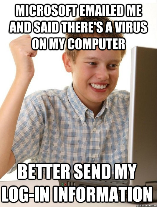 Microsoft emailed me and said there's a virus on my computer Better send my log-in information - Microsoft emailed me and said there's a virus on my computer Better send my log-in information  First Day on the Internet Kid
