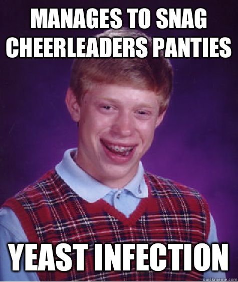 Manages to snag cheerleaders panties Yeast infection  Bad Luck Brian