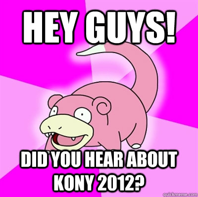 Hey guys! Did you hear about kony 2012?  