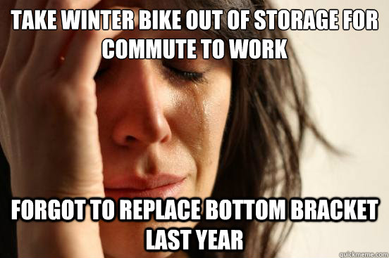 take winter bike out of storage for commute to work forgot to replace bottom bracket last year  First World Problems