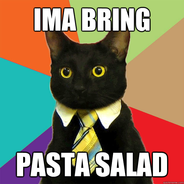 Ima bring Pasta Salad - Ima bring Pasta Salad  Business Cat