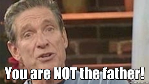  You are NOT the father!  Maury