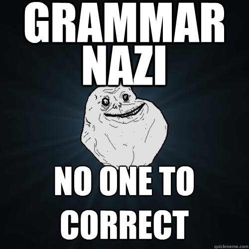 grammar no one to correct nazi  Forever Alone