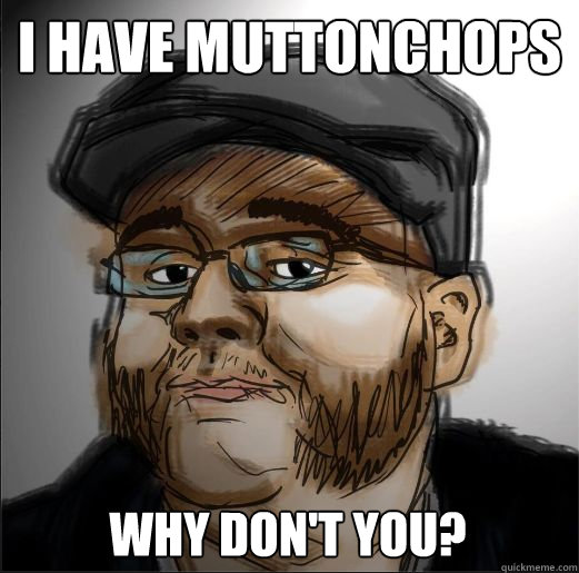 I have MuttonChops Why don't you? - I have MuttonChops Why don't you?  Muttonchops Guy