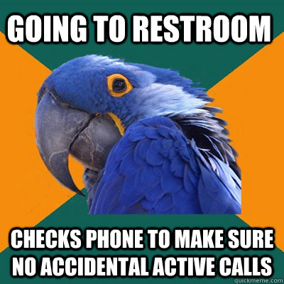 Going to restroom checks phone to make sure no accidental active calls  Paranoid Parrot