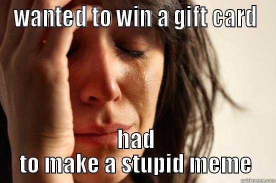 WANTED TO WIN A GIFT CARD HAD TO MAKE A STUPID MEME First World Problems
