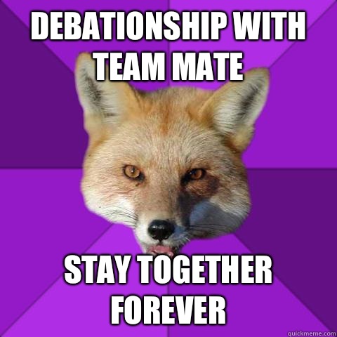 Debationship with team mate Stay together forever   Forensics Fox