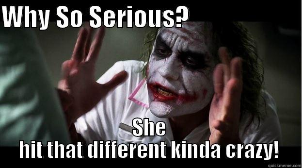 WHY SO SERIOUS?                        SHE HIT THAT DIFFERENT KINDA CRAZY! Joker Mind Loss