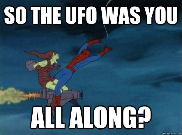 so the ufo was you all along? - so the ufo was you all along?  60s Spiderman meme