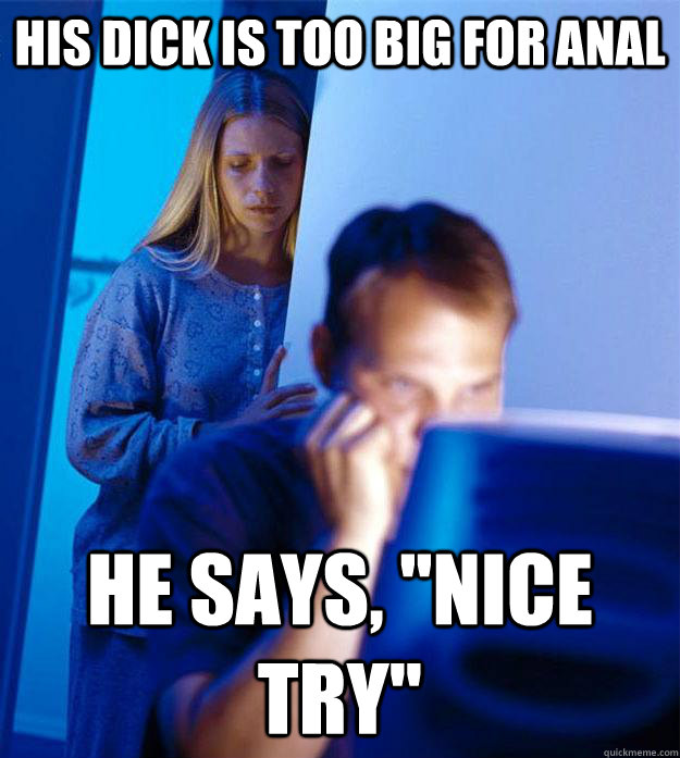 his dick is too big for anal he says, 