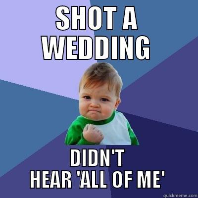 SHOT A WEDDING DIDN'T HEAR 'ALL OF ME' Success Kid