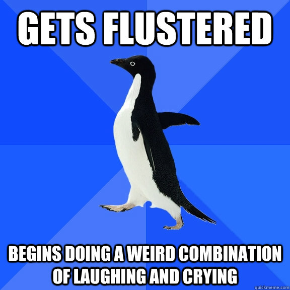 Gets flustered begins doing a weird combination of laughing and crying  Socially Awkward Penguin