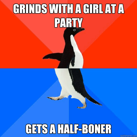 Grinds with a girl at a party Gets a half-boner  Socially Awesome Awkward Penguin