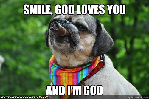 smile, god loves you and i'm god - smile, god loves you and i'm god  Boss Dog