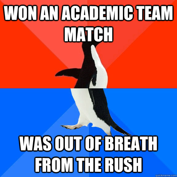 Won an Academic team match was Out of breath from the rush  Socially Awesome Awkward Penguin