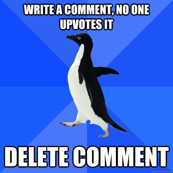 write a comment, no one upvotes it delete comment  Socially Awkward Penguin