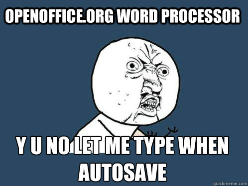 OpenOffice.org Word Processor Y u no let me type when autosave  Y U No
