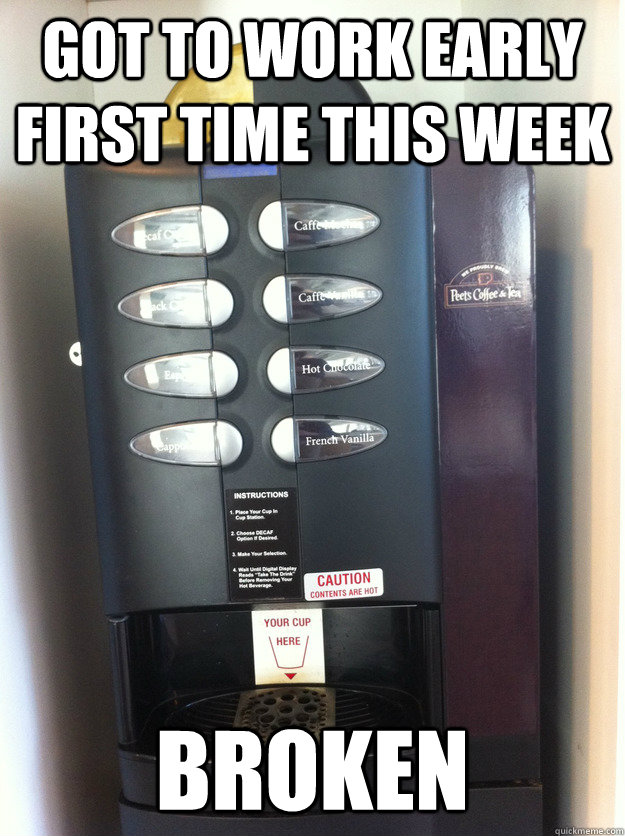 Got to work early first time this week Broken  Coffee Machine