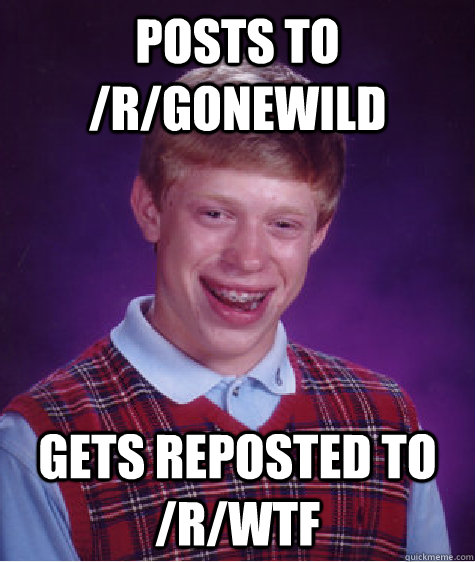 Posts to /r/gonewild gets reposted to /r/wtf  Bad Luck Brian