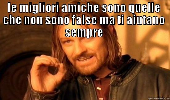 LE MIGLIORI AMICHE SONO QUELLE CHE NON SONO FALSE MA TI AIUTANO SEMPRE  Boromir