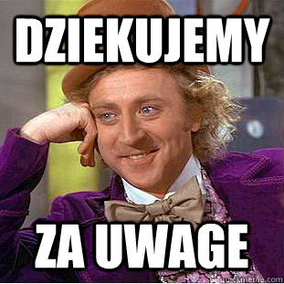 dziekujemy za uwage  Condescending Wonka