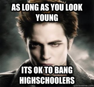 As long as you look young Its ok to bang highschoolers  