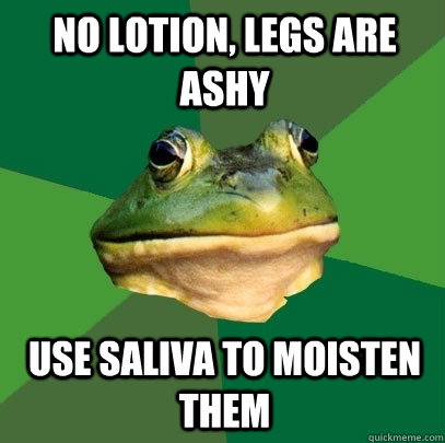 no lotion, legs are ashy use saliva to moisten them  Foul Bachelor Frog