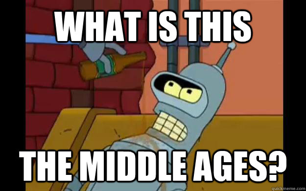 What is this the middle ages?  