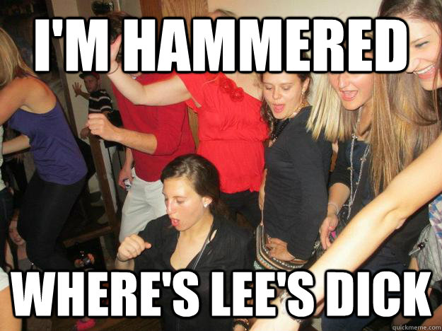 I'm hammered  Where's lee's dick  - I'm hammered  Where's lee's dick   Goldberg