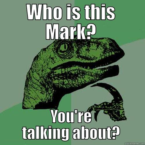 WHO IS THIS MARK? YOU'RE TALKING ABOUT? Philosoraptor