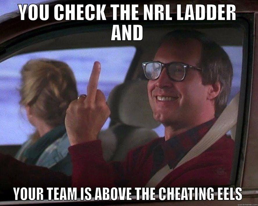 YOU CHECK THE NRL LADDER AND YOUR TEAM IS ABOVE THE CHEATING EELS Misc