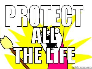 PROTECT ALL THE LIFE All The Things