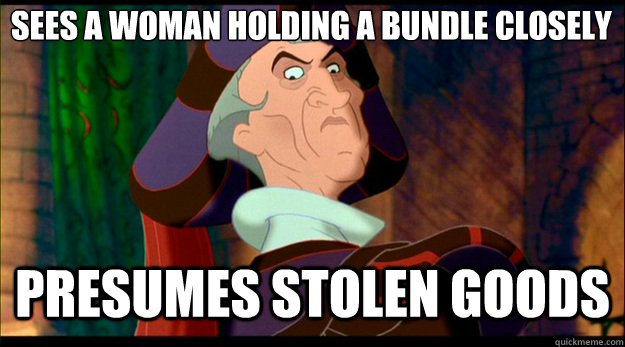 sees a woman holding a bundle closely presumes stolen goods  Disney Logic
