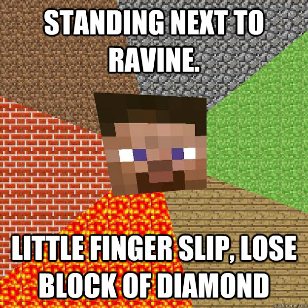 Standing next to ravine. Little finger slip, lose block of diamond  Minecraft